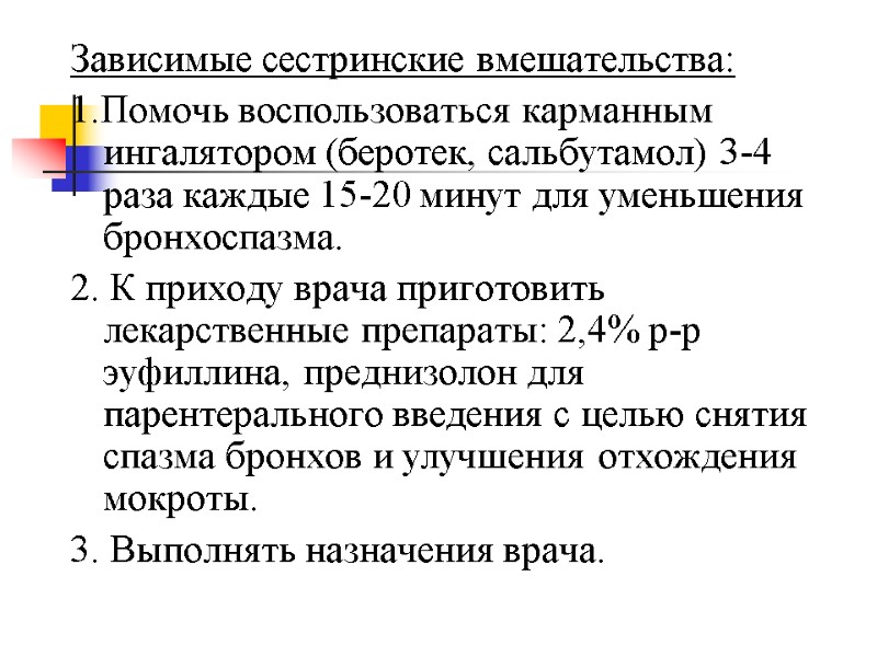 Зависимые сестринские вмешательства: 1.Помочь воспользоваться карманным ингалятором (беротек, сальбутамол) 3-4 раза каждые 15-20 минут